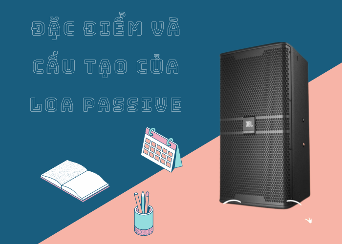 Đặc điểm và cấu tạo của loa passive